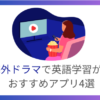 映画・海外ドラマで英語学習ができるおすすめアプリ4選＆効果的な活用法